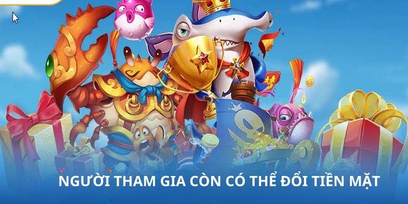 Người tham gia còn có thể đổi tiền mặt 