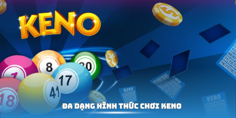 Đa dạng hình thức chơi Keno cho bạn lựa chọn