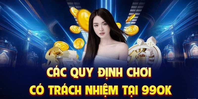 Chơi có trách nhiệm với những quy định tại 99ok